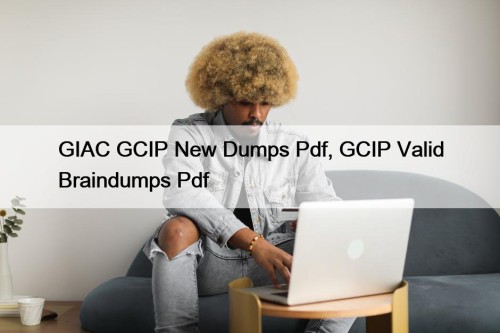 GIAC GCIP New Dumps Pdf, GCIP Valid Braindumps ...